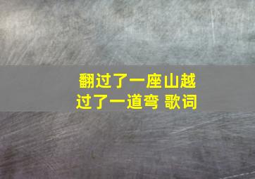 翻过了一座山越过了一道弯 歌词